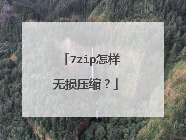 7zip怎样无损压缩?