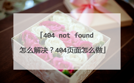 404 not found怎么解决?404页面怎么做