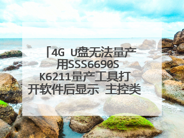 4G U盘无法量产 用SSS6690SK6211量产工具打开软件后显示 主控类型设定不对 怎么办