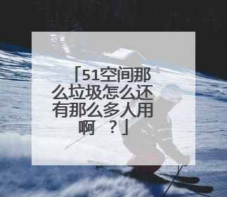 51空间那么垃圾怎么还有那么多人用啊 ?