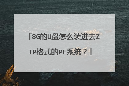 8G的U盘怎么装进去ZIP格式的PE系统？