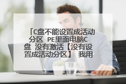 C盘不能设置成活动分区 PE里面电脑C盘 没有激活【没有设置成活动分区】 我用的是通用分区