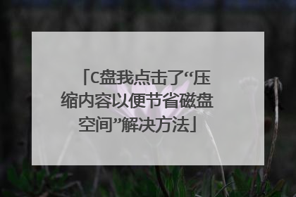 C盘我点击了“压缩内容以便节省磁盘空间”解决方法