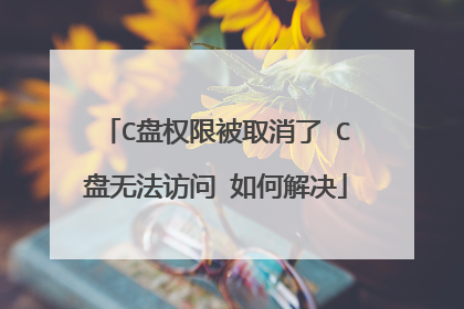 C盘权限被取消了 C盘无法访问 如何解决