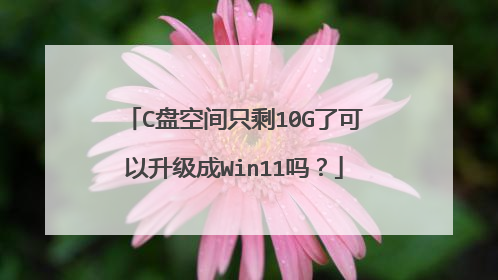 C盘空间只剩10G了可以升级成Win11吗？