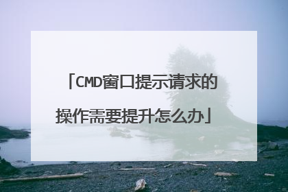 CMD窗口提示请求的操作需要提升怎么办