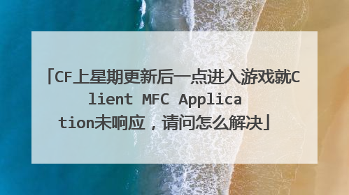 CF上星期更新后一点进入游戏就Client MFC Application未响应,请问怎么解决