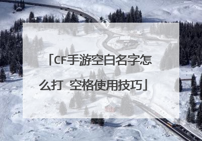 CF手游空白名字怎么打 空格使用技巧