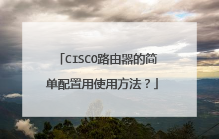 CISCO路由器的简单配置用使用方法？