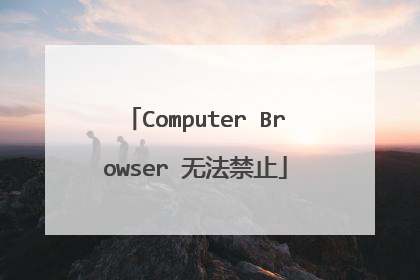 Computer Browser 无法禁止