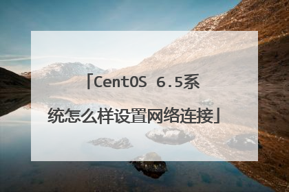 CentOS 6.5系统怎么样设置网络连接