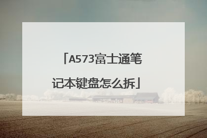 A573富士通笔记本键盘怎么拆
