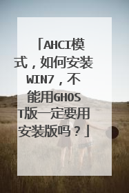 AHCI模式，如何安装WIN7，不能用GHOST版一定要用安装版吗？