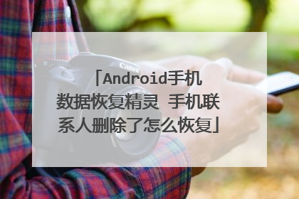 Android手机数据恢复精灵 手机联系人删除了怎么恢复