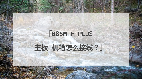 B85M-F PLUS 主板 机箱怎么接线?