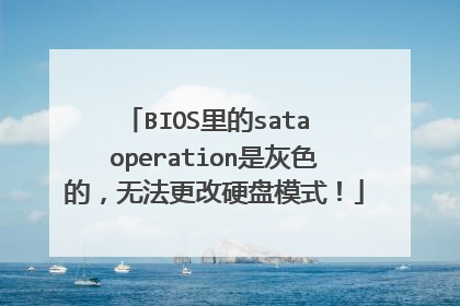 BIOS里的sata operation是灰色的,无法更改硬盘模式!