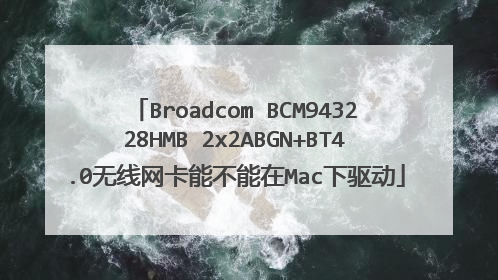 Broadcom BCM943228HMB 2x2ABGN+BT4.0无线网卡能不能在Mac下驱动