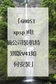 GHOSTxpsp3电脑公司装机特别版V41如何安装