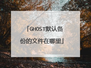 GHOST默认备份的文件在哪里