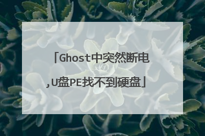 Ghost中突然断电,U盘PE找不到硬盘