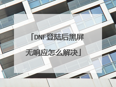 DNF登陆后黑屏无响应怎么解决