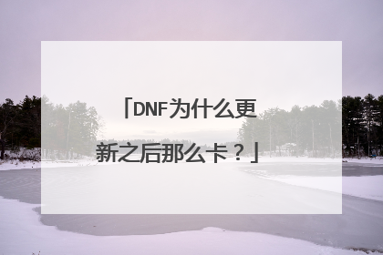 DNF为什么更新之后那么卡?