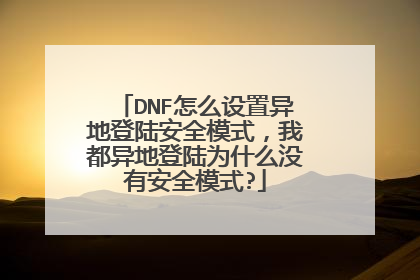 DNF怎么设置异地登陆安全模式,我都异地登陆为什么没有安全模式?