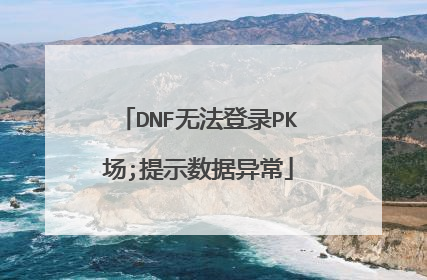 DNF无法登录PK场;提示数据异常