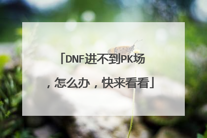 DNF进不到PK场,怎么办,快来看看