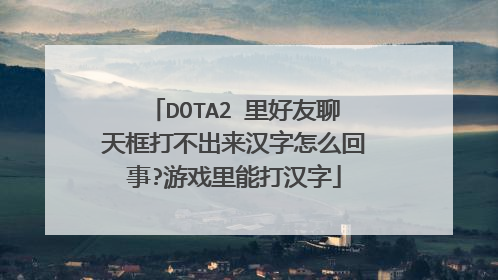 DOTA2 里好友聊天框打不出来汉字怎么回事?游戏里能打汉字