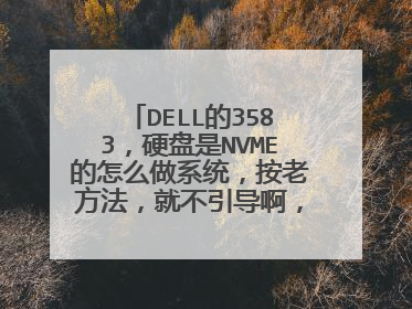 DELL的3583，硬盘是NVME的怎么做系统，按老方法，就不引导啊，求大神帮助？
