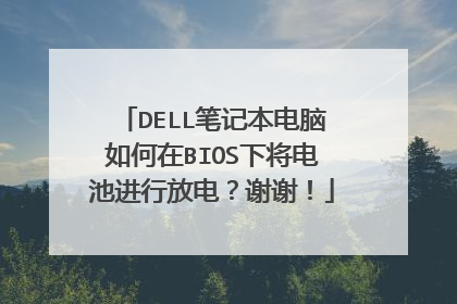 DELL笔记本电脑如何在BIOS下将电池进行放电?谢谢!