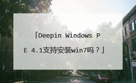 Deepin Windows PE 4.1支持安装win7吗？