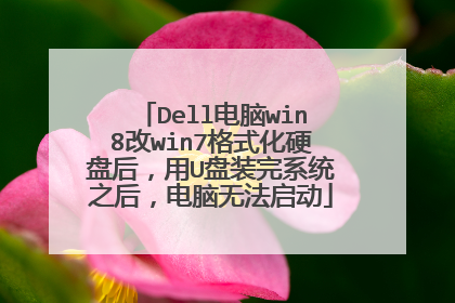 Dell电脑win8改win7格式化硬盘后，用U盘装完系统之后，电脑无法启动