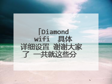 Diamond wifi 具体详细设置 谢谢大家了 一共就这些分 拼了!!!