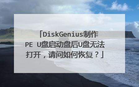 DiskGenius制作PE U盘启动盘后U盘无法打开，请问如何恢复？
