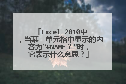 Excel 2010中,当某一单元格中显示的内容为“#NAME?”时,它表示什么意思?