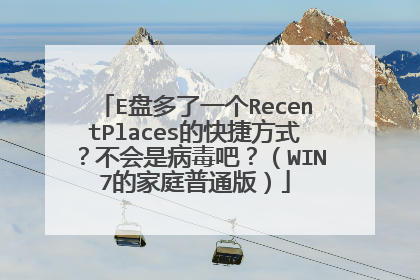 E盘多了一个RecentPlaces的快捷方式?不会是病毒吧?(WIN7的家庭普通版)
