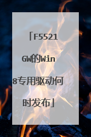 F5521GW的Win8专用驱动何时发布
