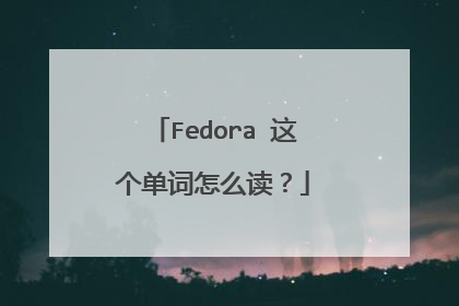Fedora 这个单词怎么读?