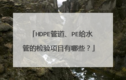 HDPE管道、PE给水管的检验项目有哪些？
