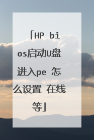 HP bios启动U盘进入pe 怎么设置 在线等