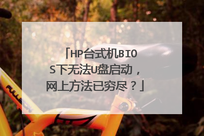 HP台式机BIOS下无法U盘启动，网上方法已穷尽？