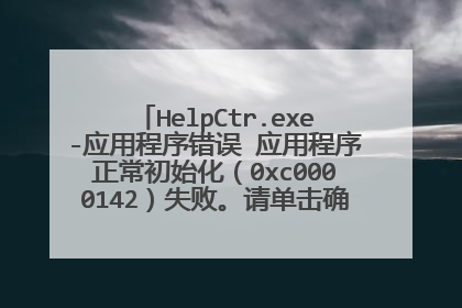 HelpCtr.exe-应用程序错误 应用程序正常初始化(0xc0000142)失败。请单击确定,终止应用程序