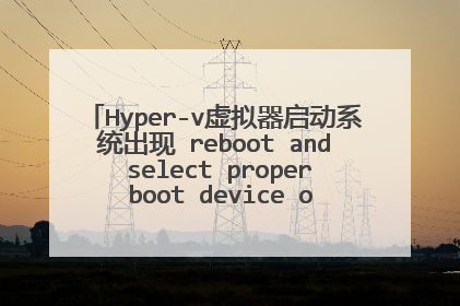 Hyper-v虚拟器启动系统出现 reboot and select proper boot device or insert boo
