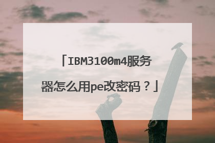 IBM3100m4服务器怎么用pe改密码?