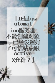 IE显示automation服务器不能创建对象,已经设置好了可信站点跟ActiveX允许?