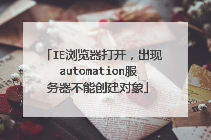 IE浏览器打开,出现automation服务器不能创建对象