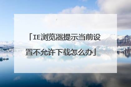 IE浏览器提示当前设置不允许下载怎么办