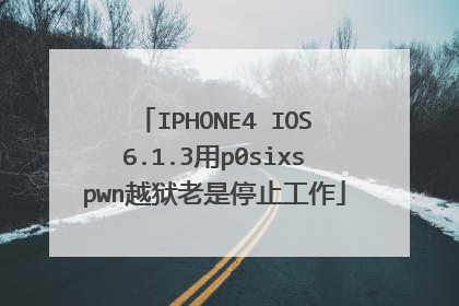 IPHONE4 IOS6.1.3用p0sixspwn越狱老是停止工作